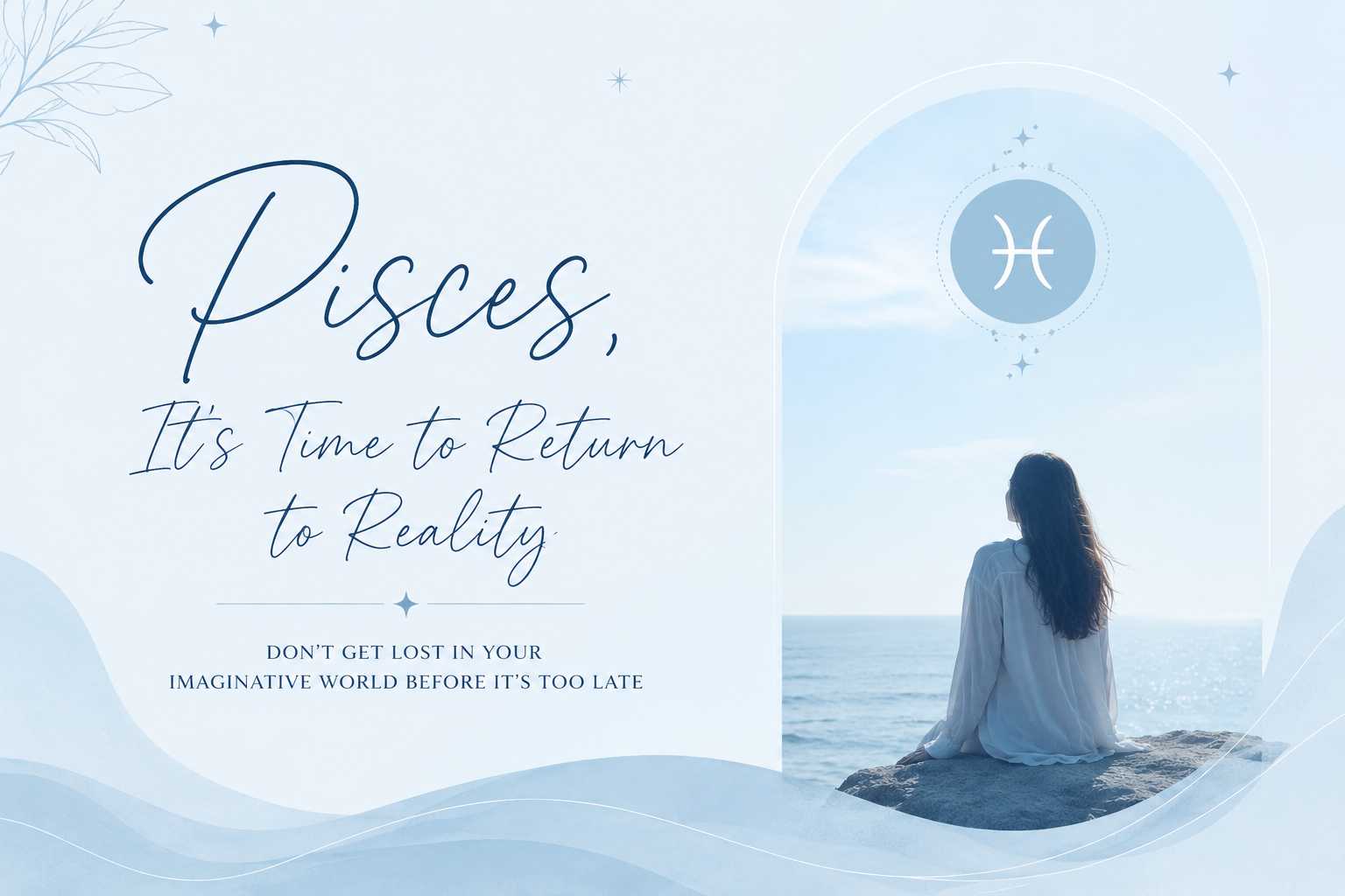 Pisces, It’s Time to Return to Reality: Don’t Get Lost in Your Imaginative World